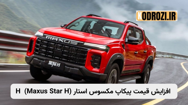 افزایش قیمت مکسوس استار H آذر 1404: بخشنامه جدید، دلایل جهش قیمت و تحلیل بازار پیکاپ‌ها