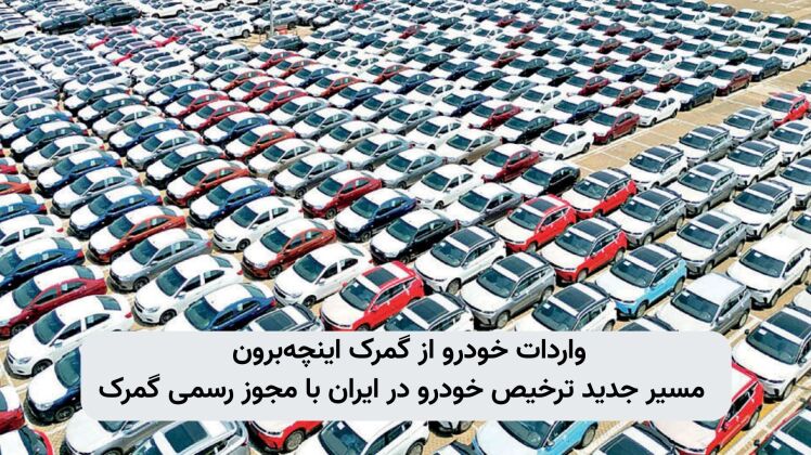 افزایش مسیرهای واردات خودرو | اضافه شدن گمرک اینچه‌برون به گمرکات تخصصی ترخیص خودرو در ایران