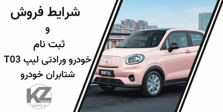  شرایط فروش لیپ t03 خودرو برقی وارداتی شتابران خودرو در ایران 